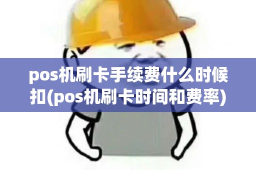 pos机刷卡手续费什么时候扣(pos机刷卡时间和费率)