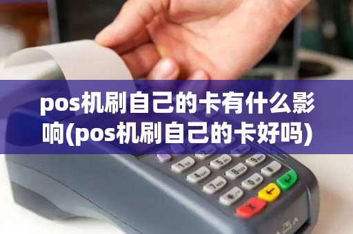 pos机刷自己的卡有什么影响(pos机刷自己的卡好吗)