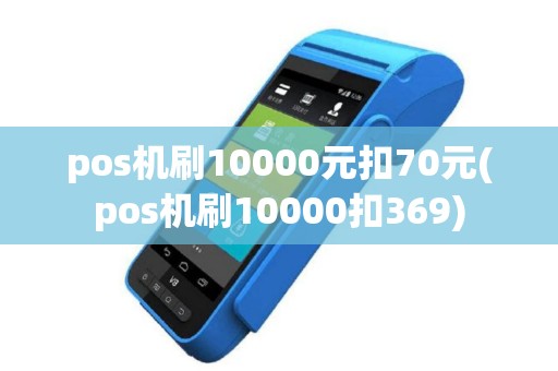 pos机刷10000元扣70元(pos机刷10000扣369)