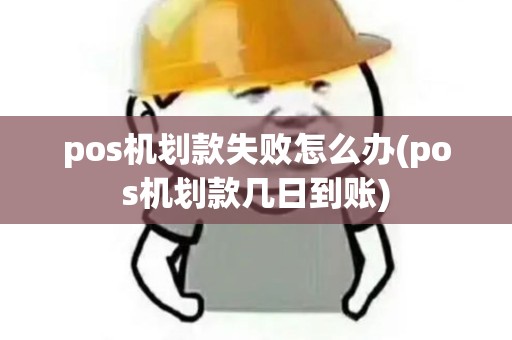 pos机划款失败怎么办(pos机划款几日到账)