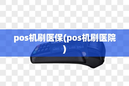 pos机刷医保(pos机刷医院)