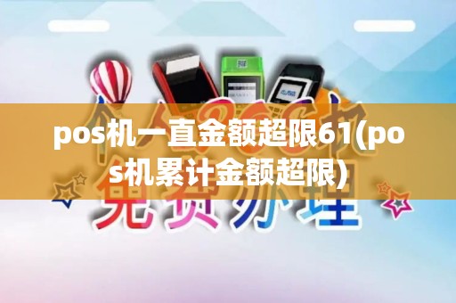 pos机一直金额超限61(pos机累计金额超限)