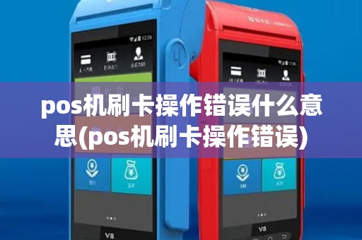 pos机刷卡操作错误什么意思(pos机刷卡操作错误)