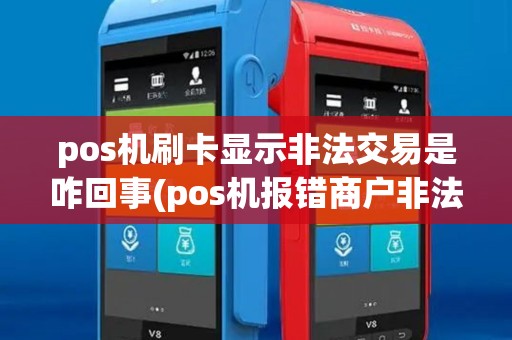 pos机刷卡显示非法交易是咋回事(pos机报错商户非法)