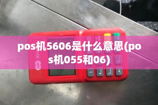 pos机5606是什么意思(pos机055和06)