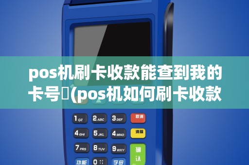 pos机刷卡收款能查到我的卡号吿(pos机如何刷卡收款)
