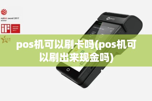 pos机可以刷卡吗(pos机可以刷出来现金吗)