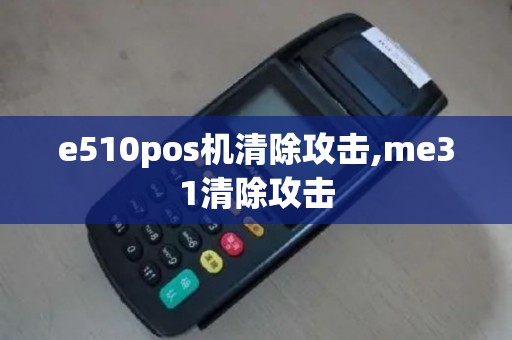 e510pos机清除攻击,me31清除攻击