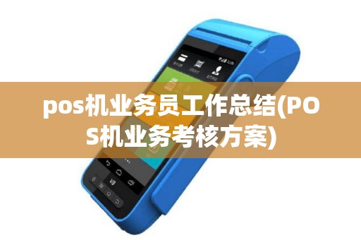 pos机业务员工作总结(POS机业务考核方案)