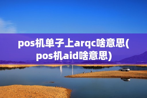 pos机单子上arqc啥意思(pos机aid啥意思)