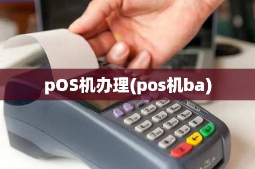 pOS机办理(pos机ba)