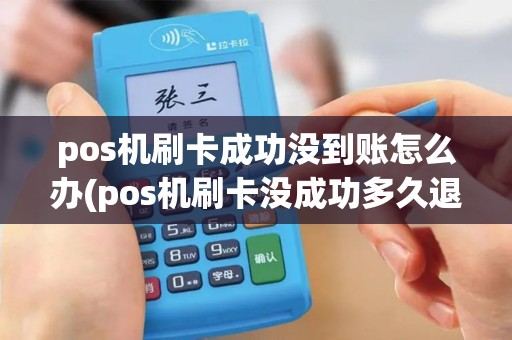 pos机刷卡成功没到账怎么办(pos机刷卡没成功多久退回)