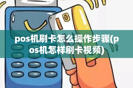 pos机刷卡怎么操作步骤(pos机怎样刷卡视频)