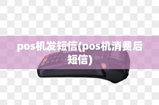 pos机发短信(pos机消费后短信)
