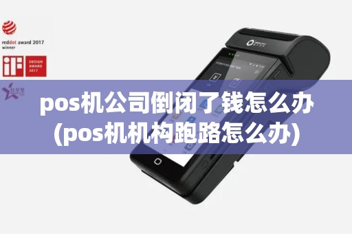 pos机公司倒闭了钱怎么办(pos机机构跑路怎么办)