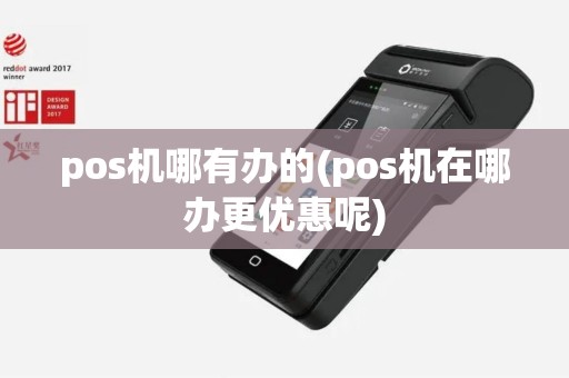 pos机哪有办的(pos机在哪办更优惠呢)
