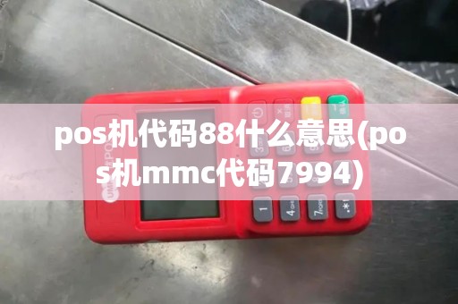 pos机代码88什么意思(pos机mmc代码7994)