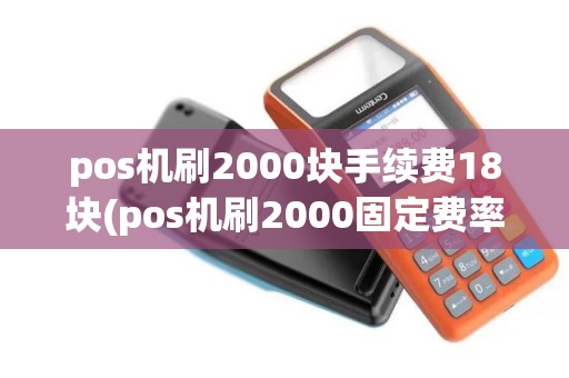 pos机刷2000块手续费18块(pos机刷2000固定费率)