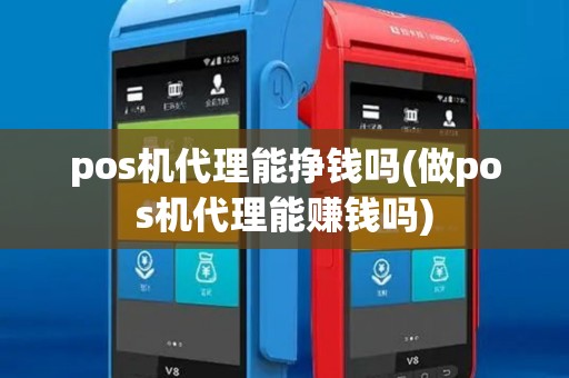 pos机代理能挣钱吗(做pos机代理能赚钱吗)