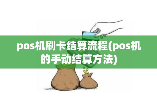 pos机刷卡结算流程(pos机的手动结算方法)