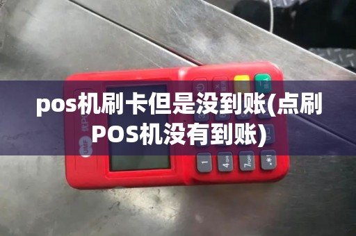 pos机刷卡但是没到账(点刷POS机没有到账)