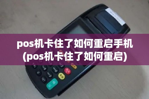 pos机卡住了如何重启手机(pos机卡住了如何重启)