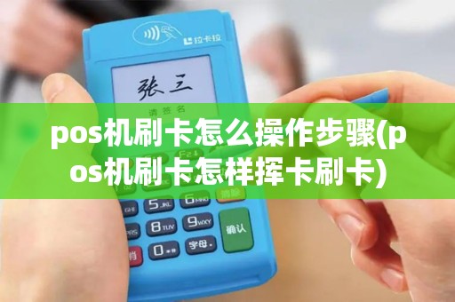 pos机刷卡怎么操作步骤(pos机刷卡怎样挥卡刷卡)