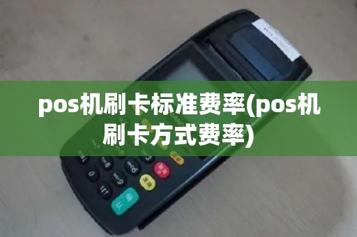 pos机刷卡标准费率(pos机刷卡方式费率)