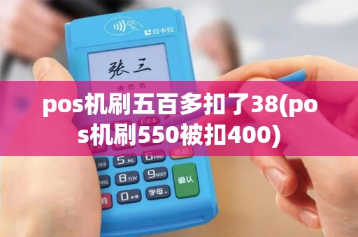 pos机刷五百多扣了38(pos机刷550被扣400)