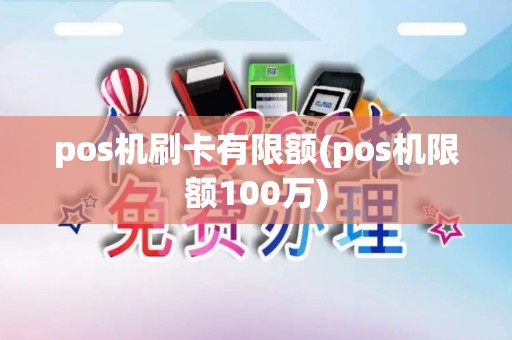 pos机刷卡有限额(pos机限额100万)
