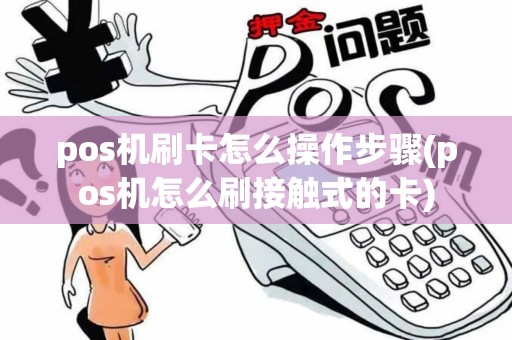 pos机刷卡怎么操作步骤(pos机怎么刷接触式的卡)