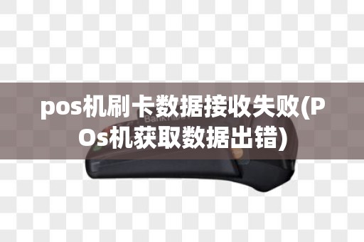 pos机刷卡数据接收失败(POs机获取数据出错)