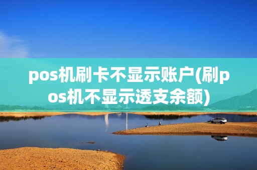pos机刷卡不显示账户(刷pos机不显示透支余额)