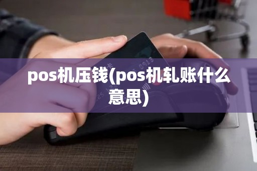 pos机压钱(pos机轧账什么意思)