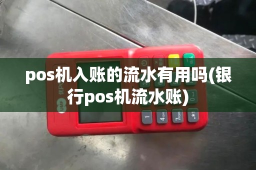 pos机入账的流水有用吗(银行pos机流水账)