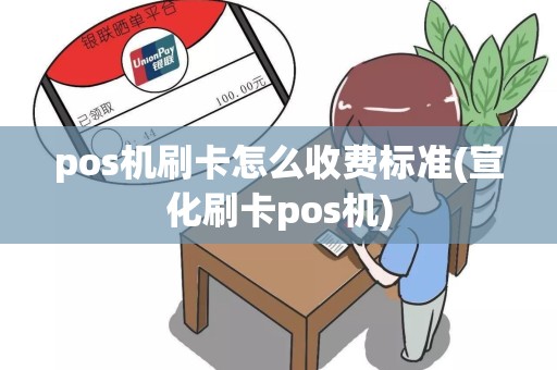 pos机刷卡怎么收费标准(宣化刷卡pos机)