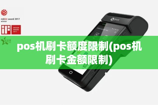 pos机刷卡额度限制(pos机刷卡金额限制)