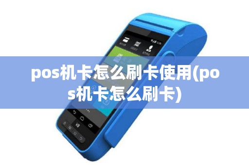 pos机卡怎么刷卡使用(pos机卡怎么刷卡)