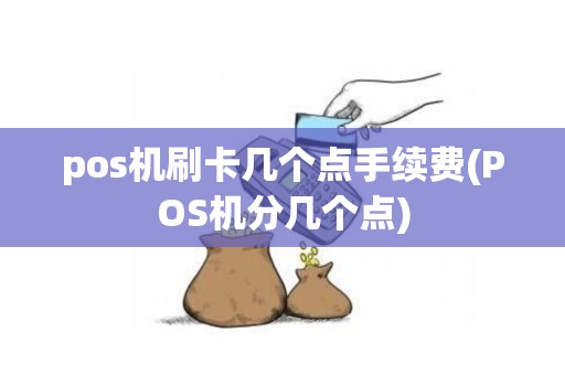 pos机刷卡几个点手续费(POS机分几个点)