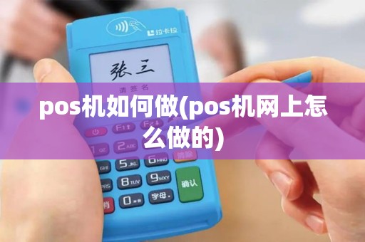 pos机如何做(pos机网上怎么做的)