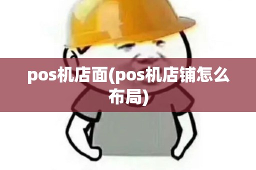 pos机店面(pos机店铺怎么布局)