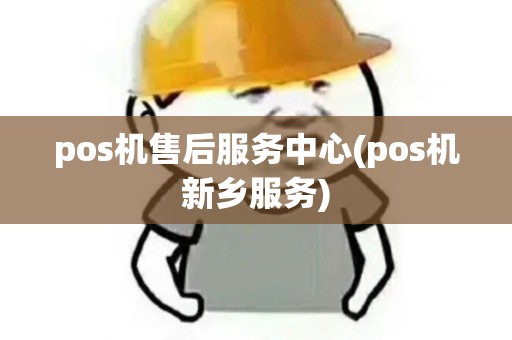 pos机售后服务中心(pos机新乡服务)