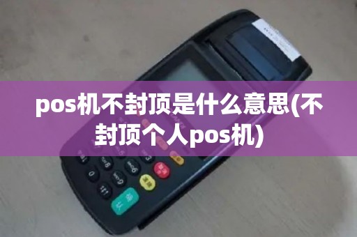 pos机不封顶是什么意思(不封顶个人pos机)