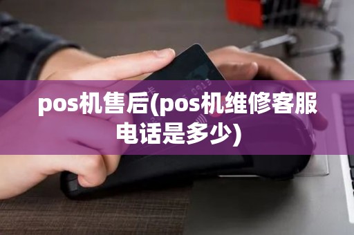 pos机售后(pos机维修客服电话是多少)