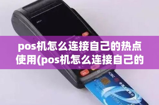 pos机怎么连接自己的热点使用(pos机怎么连接自己的热点)