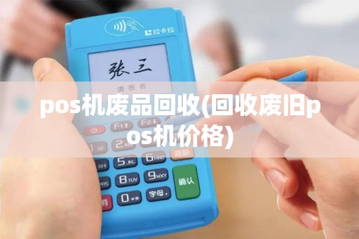 pos机废品回收(回收废旧pos机价格)
