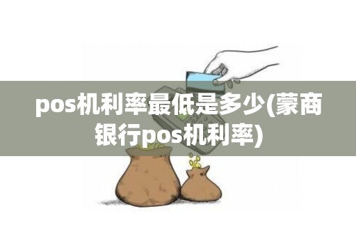 pos机利率最低是多少(蒙商银行pos机利率)