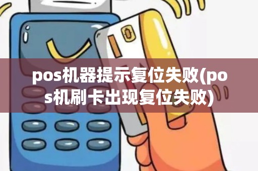 pos机器提示复位失败(pos机刷卡出现复位失败)