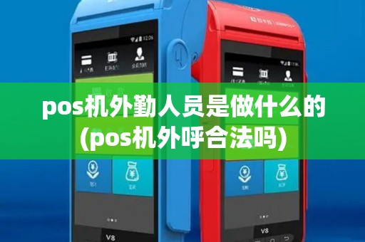 pos机外勤人员是做什么的(pos机外呼合法吗)