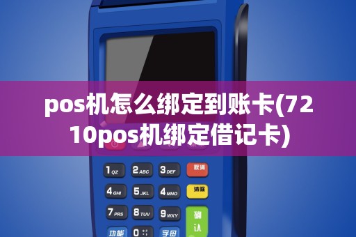 pos机怎么绑定到账卡(7210pos机绑定借记卡)